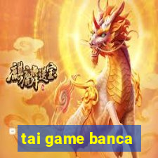 tai game banca