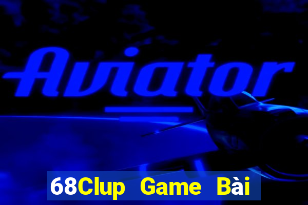 68Clup Game Bài Chơi Với Bạn Bè