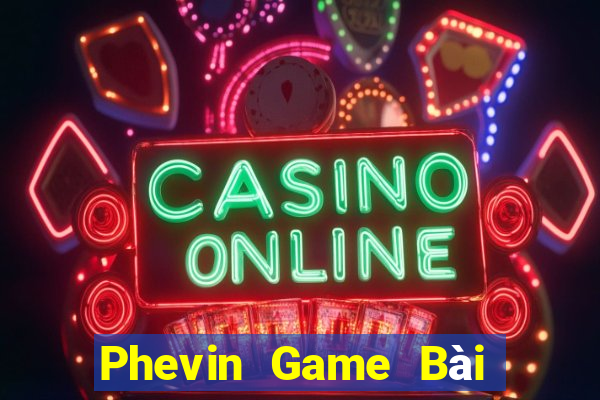 Phevin Game Bài Quay Hũ