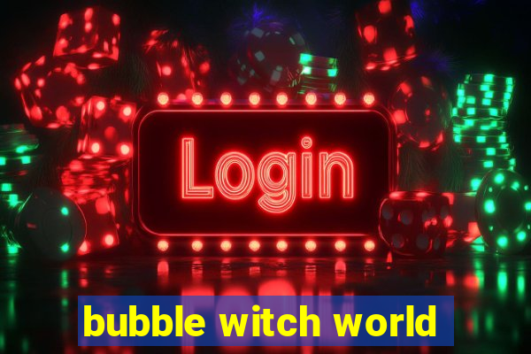 bubble witch world