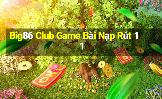 Big86 Club Game Bài Nạp Rút 1 1