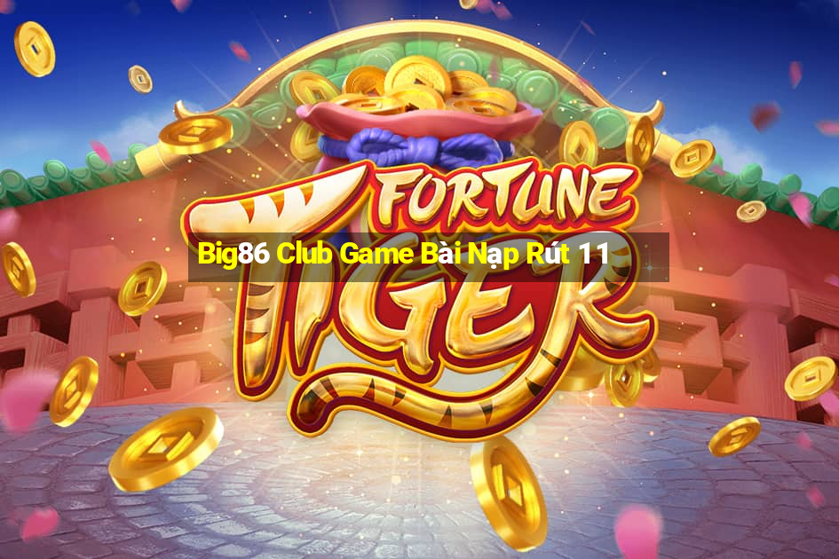 Big86 Club Game Bài Nạp Rút 1 1