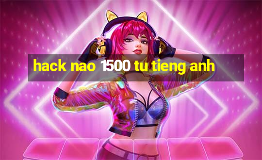 hack nao 1500 tu tieng anh