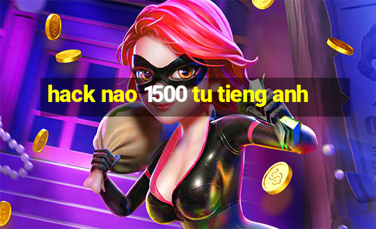 hack nao 1500 tu tieng anh