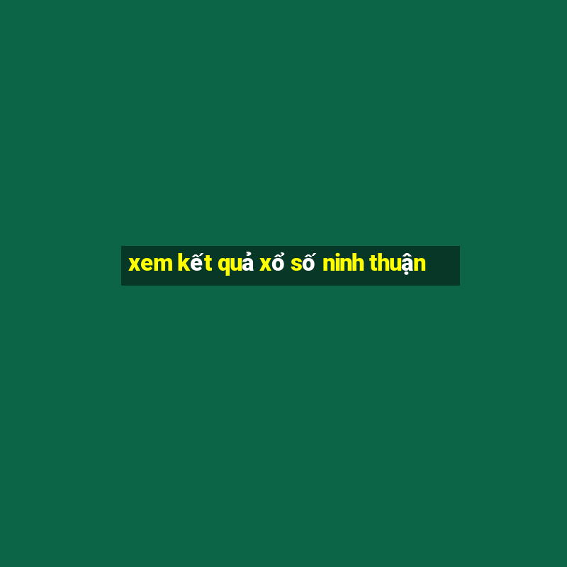 xem kết quả xổ số ninh thuận