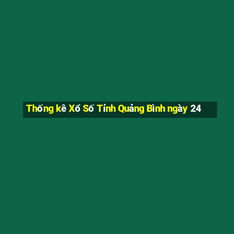 Thống kê Xổ Số Tỉnh Quảng Bình ngày 24