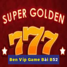 Ben Vip Game Bài B52