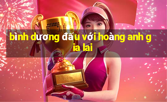 bình dương đấu với hoàng anh gia lai