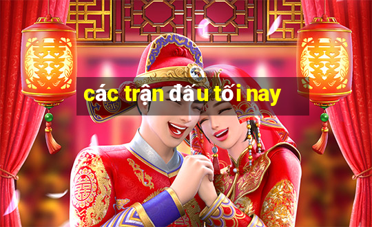 các trận đấu tối nay