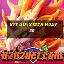 kết quả XSBTR ngày 30