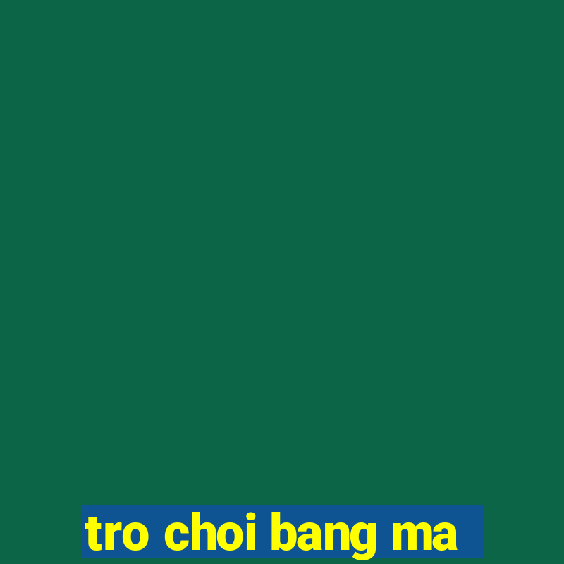 tro choi bang ma