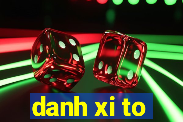 danh xi to