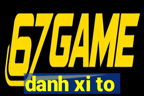 danh xi to