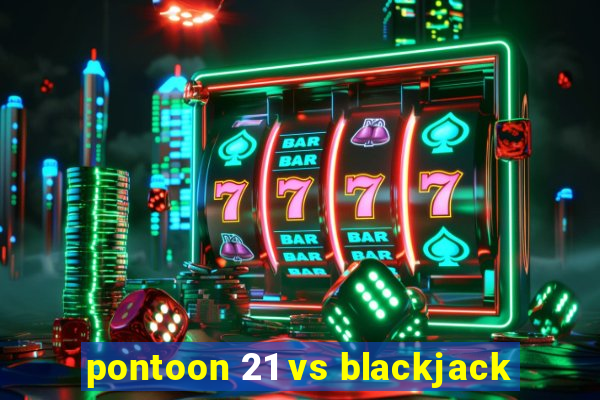 pontoon 21 vs blackjack