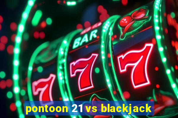 pontoon 21 vs blackjack