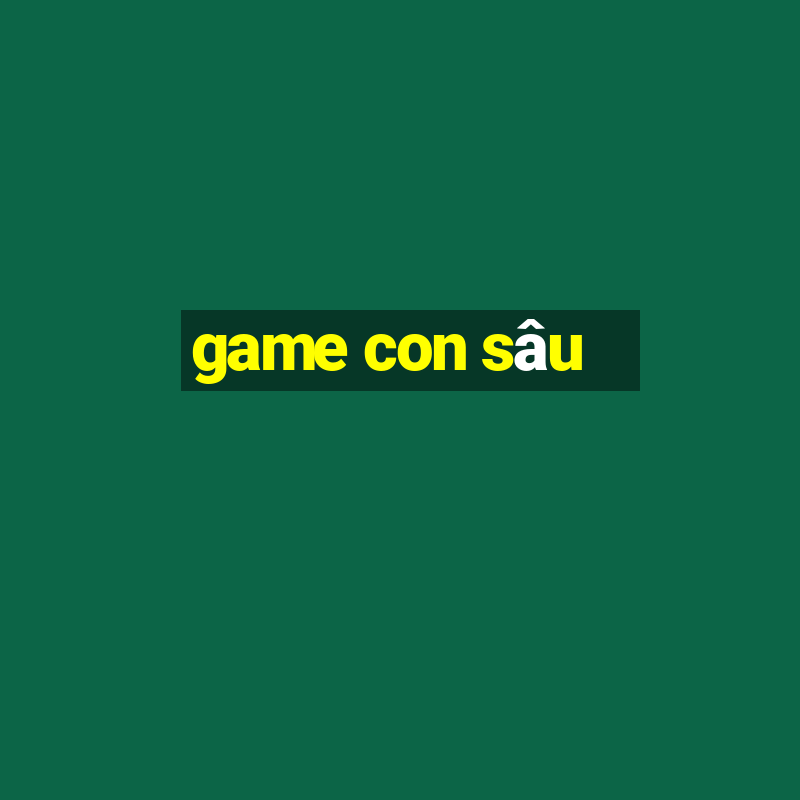 game con sâu