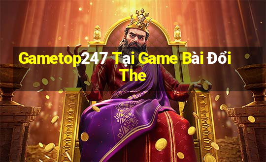 Gametop247 Tại Game Bài Đổi The