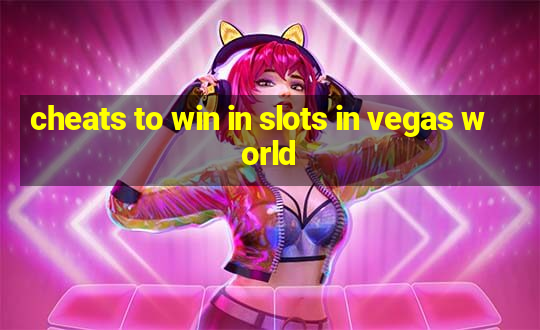 cheats to win in slots in vegas world