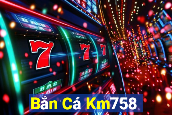 Bắn Cá Km758