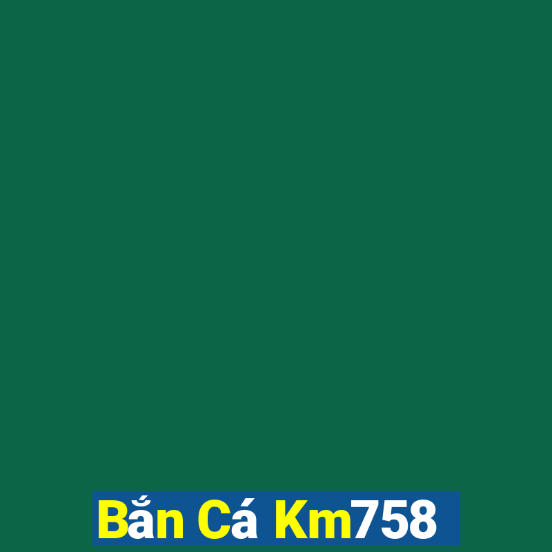 Bắn Cá Km758