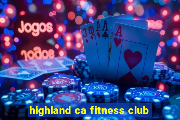 highland ca fitness club