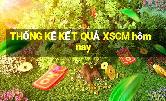 THỐNG KÊ KẾT QUẢ XSCM hôm nay