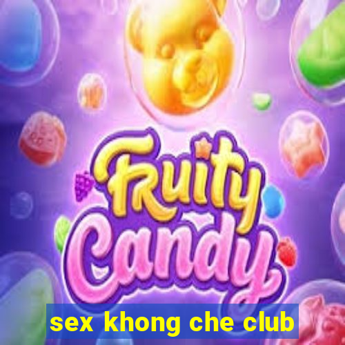 sex khong che club