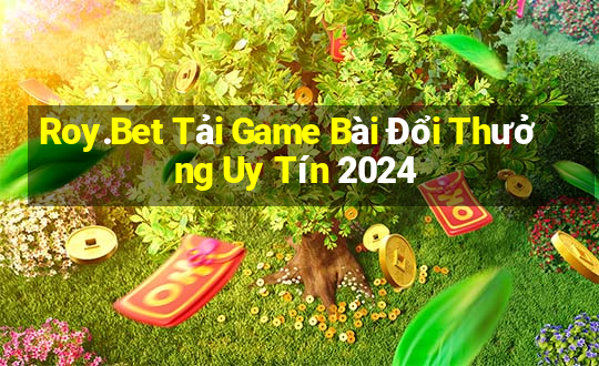 Roy.Bet Tải Game Bài Đổi Thưởng Uy Tín 2024