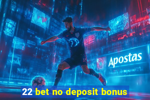 22 bet no deposit bonus