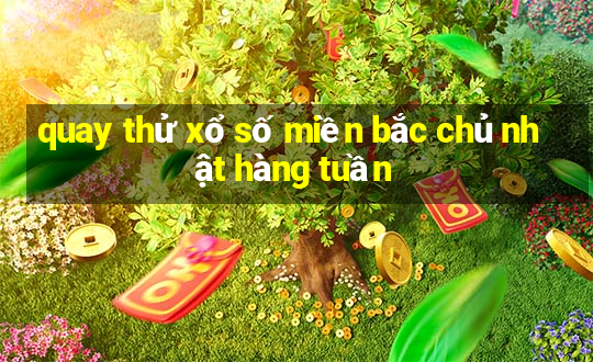 quay thử xổ số miền bắc chủ nhật hàng tuần