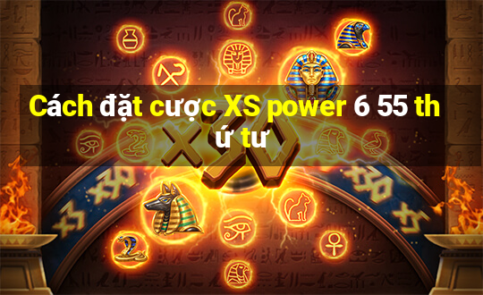 Cách đặt cược XS power 6 55 thứ tư