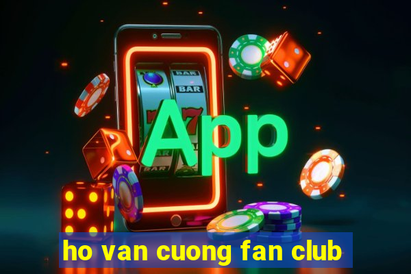 ho van cuong fan club