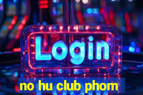 no hu club phom