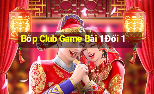 Bốp Club Game Bài 1 Đổi 1