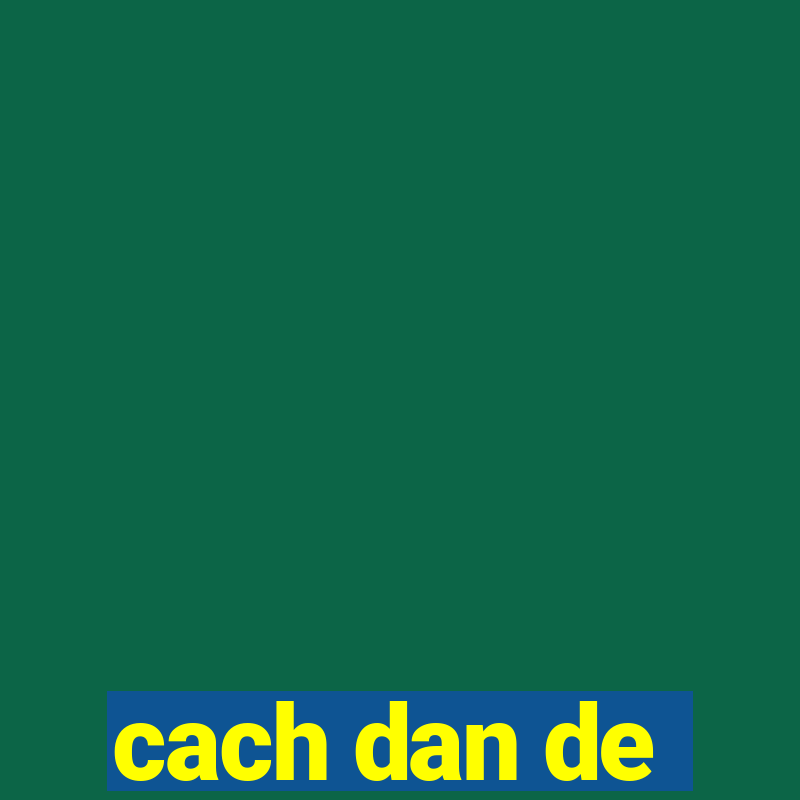 cach dan de