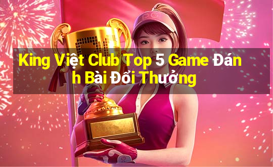 King Việt Club Top 5 Game Đánh Bài Đổi Thưởng