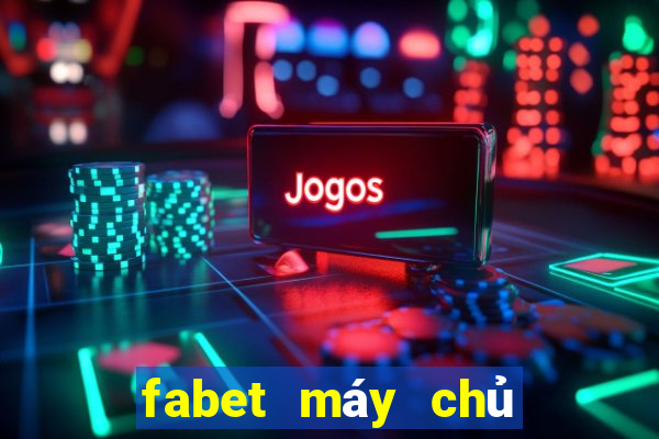 fabet máy chủ ở đâu