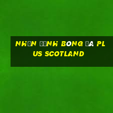 nhận định bóng đá plus scotland