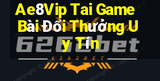 Ae8Vip Tai Game Bài Đổi Thưởng Uy Tín