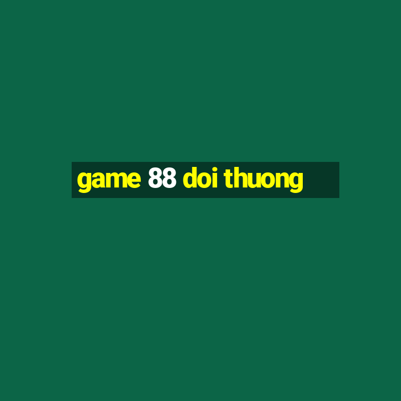 game 88 doi thuong