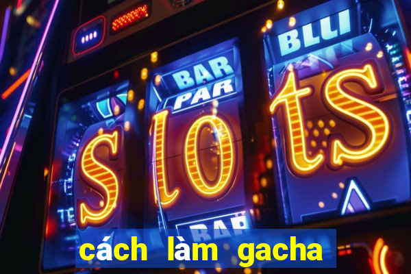 cách làm gacha club đẹp