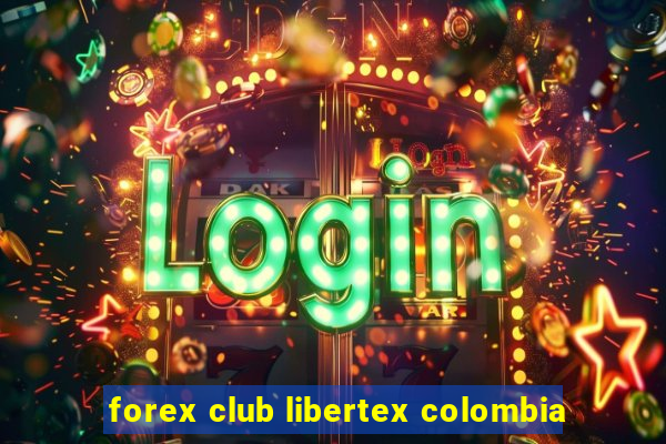 forex club libertex colombia