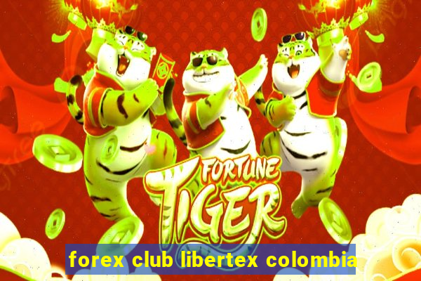 forex club libertex colombia