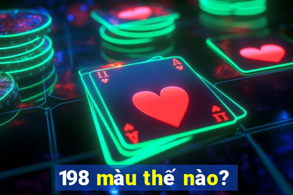 198 màu thế nào?