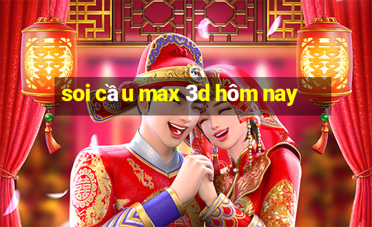 soi cầu max 3d hôm nay