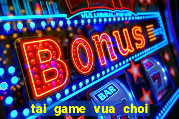 tai game vua choi bai vtc