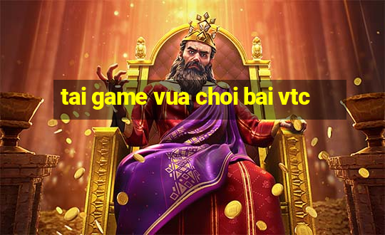 tai game vua choi bai vtc