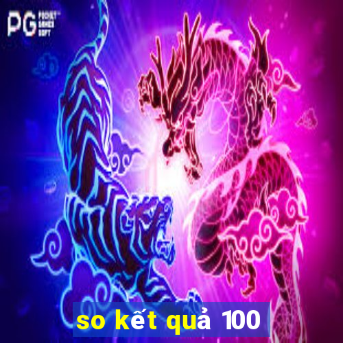 so kết quả 100