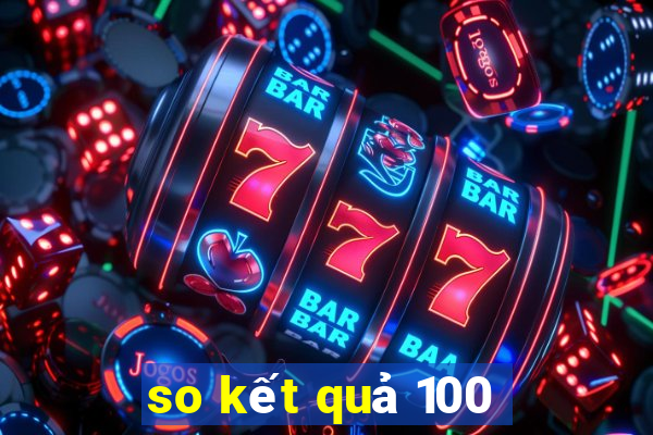 so kết quả 100