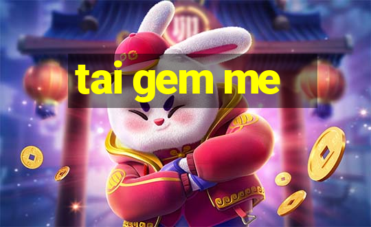 tai gem me